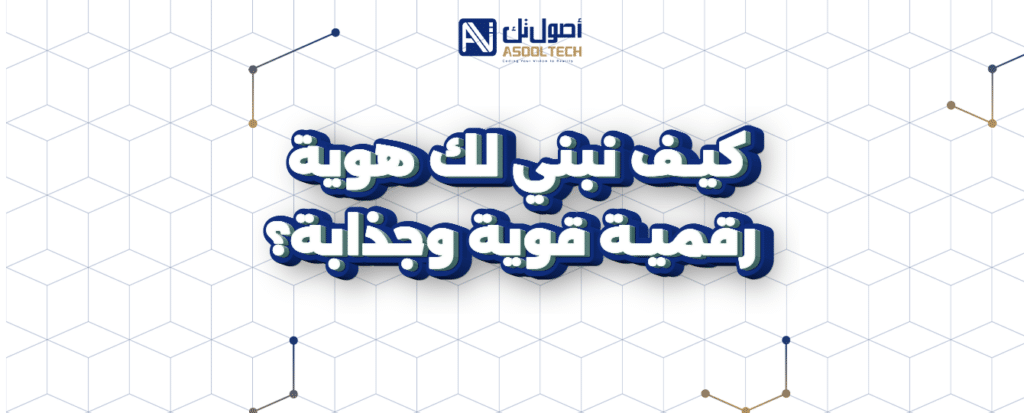 كيف نبني لك هوية رقمية قوية وجذابة ؟