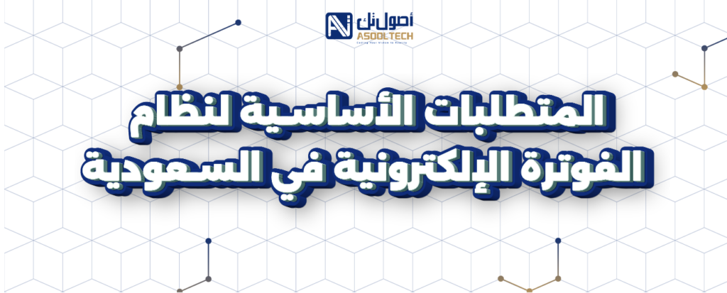 المتطلبات-الأساسية-لنظام-الفوترة-الإلكترونية-في-السعودية