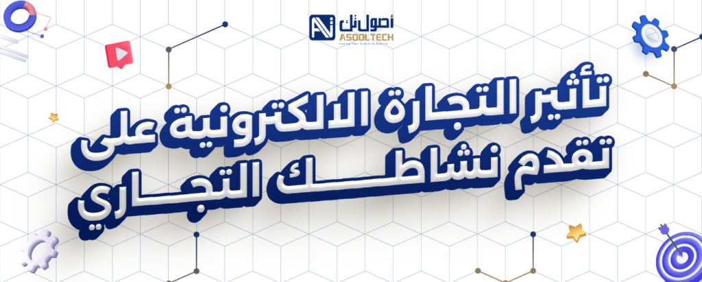 تأثير التجارة الالكترونيه علي تقدم نشاطك التجاري